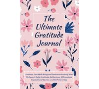 The Ultimate Gratitude Journal: Enhance Your Well-Being and Embrace Positivity with 90 Days of Daily Gratitude, Reflections, Affirmations, Inspirational Quotes, and Self-Care Tips (Floral Cover)
