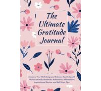 The Ultimate Gratitude Journal: Enhance Your Well-Being and Embrace Positivity with 90 Days of Daily Gratitude, Reflections, Affirmations, Inspirational Quotes, and Self-Care Tips (Floral Cover)