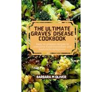THE ULTIMATE GRAVES' DISEASE COOKBOOK: Easy-to-prepare recipes to overcome hyperthyroidism and hashimoto symptoms