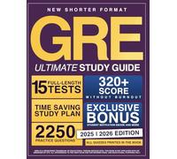 The Ultimate GRE Study Guide: The New Shorter Format with Comprehensive Review, 15 Full-Length Tests, 2250+ Practice Questions, Time-Saving Study Plan for Busy Students to Score 320+ without Burnout