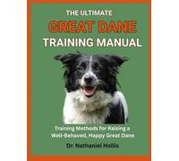 The Ultimate Great Dane Training Manual: Training Methods for Raising a Well-Behaved, Happy Great Dane