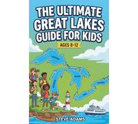 The Ultimate Great Lakes Guide for Kids: A Chapter Book for Kids Aged 8-12 Learning About the Geography, Nature, and Adventures of the Great Lakes