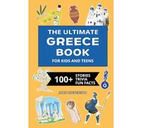 The Ultimate Greece Book For Kids And Teens: 100+ Fun And Educational Stories, Trivia Quizzes, And Fun Facts About Greece (Travel Books For Kids And Teens)