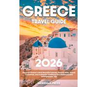 The Ultimate Greece Travel Guide: Discover Greece’s Most Beautiful Islands, Historic Sites, Scenic Coastlines, and Authentic Traditions for a Balanced and Unforgettable Trip