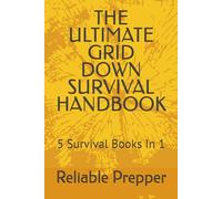 THE ULTIMATE GRID DOWN SURVIVAL HANDBOOK: 5 Survival Books In 1 (Reliable Prepper Collection)