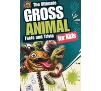 The Ultimate Gross Animal Facts and Trivia For Kids: Interesting information and fun for family game night, impress your friends interests and homeschooling