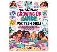 THE ULTIMATE GROWING-UP GUIDE FOR TEEN GIRLS: A Practical Guide to Puberty, Periods, Body Changes, Hygiene, Confidence, Emotions, Friendships, Healthy Boundaries, and Essential Life Skills