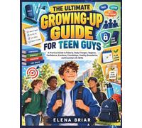 THE ULTIMATE GROWING-UP GUIDE FOR TEEN GUYS: A Practical Guide to Puberty, Body Changes, Hygiene, Confidence, Emotions, Friendships, Healthy Boundaries, and Essential Life Skills