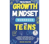The Ultimate Growth Mindset Workbook for Teens: Essential Strategies to Build Confidence, Boost Resilience, Solve Problems, and Unlock Your Full Potential in School and Life