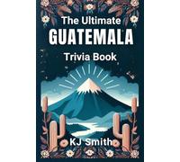 The Ultimate Guatemala Trivia Book (The Ultimate Trivia Books - Around the World Edition)