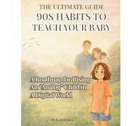 The Ultimate Guide: 90s Habits to Teach Your Baby: A Roadmap for Raising an “Analog” Child in a Digital World: 1 (The Analog Childhood Series)
