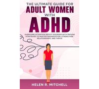 The Ultimate Guide for Adult Women with ADHD: Overcome Attention Deficit Disorder with Proven Strategies to Master Organization, Strengthen Relationships, and Thrive