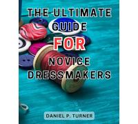 The Ultimate Guide for Novice Dressmakers: Learn the Essential Techniques and Expert Tips to Seamlessly Create Stunning Custom Garments