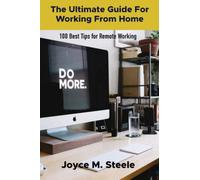 The Ultimate Guide For Working From Home: 100 Best Tips to Remote Working