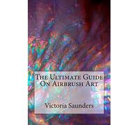 The Ultimate Guide on Airbrush Art