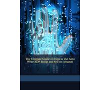 The Ultimate Guide on How to Use AI to Write KDP Books and Sell on Amazon