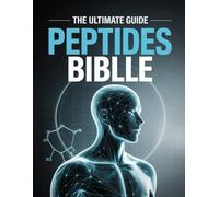 The Ultimate Guide Peptides Bible: An All-in-One Educational Reference to Peptide Basics, Wellness Applications, and Safety Considerations