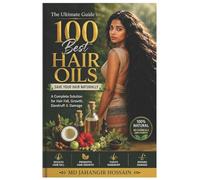 The Ultimate Guide to 100 Best Hair Oils: Save Your Hair Naturally: A Complete Solution for Hair Fall, Growth, Dandruff & Damage.