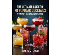The Ultimate Guide to 78 Popular Cocktails: A Complete Bartender's Reference (Cookbooks & Culinary Recipes)