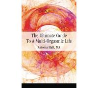 The Ultimate Guide to a Multi-Orgasmic Life by Antonia Hall MA (2016-02-01)