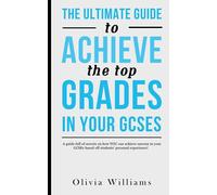 The Ultimate Guide To Achieve The Top Grades In Your GCSEs: A guide full of secrets on how YOU can achieve success in your GCSEs based off students’ personal experience!