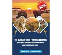 THE ULTIMATE GUIDE TO AFRICAN SAFARIS WITH SOUTH AFRICA, KENYA, TANZANIA, NAMIBIA & BOTSWANA TRAVEL GUIDE 2026: Wildlife Adventures, Big Five ... Tips for Unforgettable Game Drives in Africa