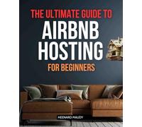 The Ultimate Guide to Airbnb Hosting for Beginners: Step-by-Step Strategies to Maximize Profits and Deliver Exceptional Guest Experiences