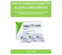THE ULTIMATE GUIDE TO ALDARA (IMIQUIMOD): How Imiquimod Works Boosting Your Immune System to Fight Skin Conditions