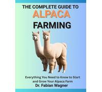 THE ULTIMATE GUIDE TO ALPACA FARMING: Everything You Need to Know About Raising Alpacas for Profit, Fiber, and Sustainability