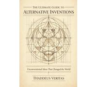 The Ultimate Guide to Alternative Inventions: Unconventional Ideas That Changed the World