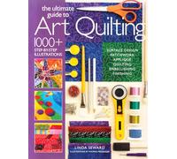 The Ultimate Guide to Art Quilting: Surface Design * Patchwork* Appliqué * Quilting * Embellishing * Finishing