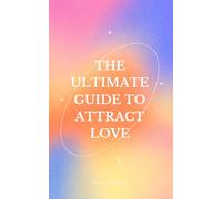 The Ultimate Guide to Attract Love: Manifest love with the Law of Attraction