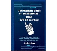 The Ultimate Guide to BAOFENG BF-F8HP (UV-5R 3rd Gen): A step by step Guide to Mastering Baofeng BF-F8HP to Detect Counterfeit Radios and protect your Equipment