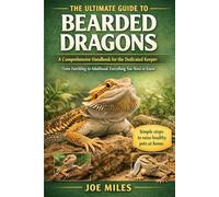 THE ULTIMATE GUIDE TO BEARDED DRAGONS: A Comprehensive Handbook for the Dedicated Keeper From Hatchling to Adulthood, Everything You Need to Know