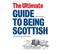 The Ultimate Guide to Being Scottish: Put Your First Foot Forward