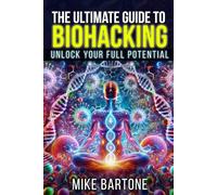 The Ultimate Guide to Biohacking: Unlock Your Full Potential: The Science of Peptides, Supplements, and Advanced Protocols for a Superhuman Life
