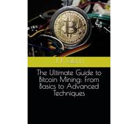 The Ultimate Guide to Bitcoin Mining: From Basics to Advanced Techniques: 1 (Bitcoin Mining Mastery)