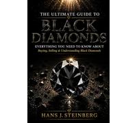 The Ultimate Guide to Black Diamonds: A Comprehensive Exploration of Natural Black Diamonds, Carbonados, Their Science, History, Mysteries, ... Potential. (The Ultimate Guide to Gemstones)