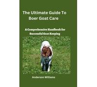 The Ultimate Guide To Boer Goat Care: A Comprehensive Handbook for Successful Goat Keeping