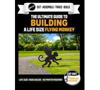 The Ultimate Guide to Building a Flying Monkey - Cutout Template Included: Create your own Halloween Display. Life Size Flying Monkey Yard and Wall ... (Halloween Yard Art Template Series)