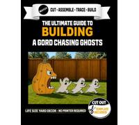 The Ultimate Guide to Building a Gord Chasing Ghosts Display: A Full-Color Print-at-Home Template Book for Creating a 4-Foot Halloween Yard Display (Halloween Yard Art Template Series)