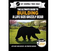 The Ultimate Guide to Building a Grizzly Bear - Cutout Template Included: Life Size Grizzly Bear Yard and Wall Template. No Printer Required. (Animal Yard Art Template Series)