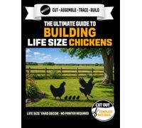 The Ultimate Guide to Building Chickens - Cutout Template Included: Life Size Chickens, Hen, and Chicks Yard Display Template. No Printer Needed (Animal Yard Art Template Series)