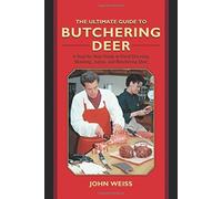 The Ultimate Guide to Butchering Deer: A Step-by-Step Guide to Field Dressing, Skinning, Aging, and Butchering Deer (The Ultimate Guides) by John Weiss (2011-06-21)