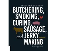 The Ultimate Guide to Butchering, Smoking, Curing, Sausage, and Jerky Making