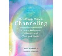 The Ultimate Guide to Channeling : Practical Techniques to Connect with Your Spirit Guides Volume 15