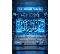 The Ultimate Guide to ChatGPT Prompt Packs: How to Unlock, Organize, and Profit from Ready-Made AI Prompt Collections