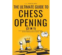 The Ultimate Guide To Chess Opening: Quick Tactical Insights To Build A Repertoire Without Memorization or A Board - Over 300 Miniature Games