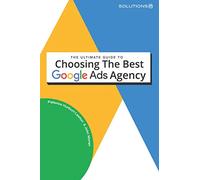 The Ultimate Guide to Choosing the Best Google Ads Agency
