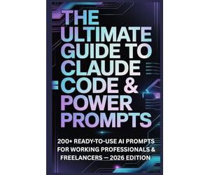 The Ultimate Guide to Claude Code & Power Prompts: 200+ Ready-to-Use AI Prompts for Working Professionals & Freelancers - 2025 Edition
